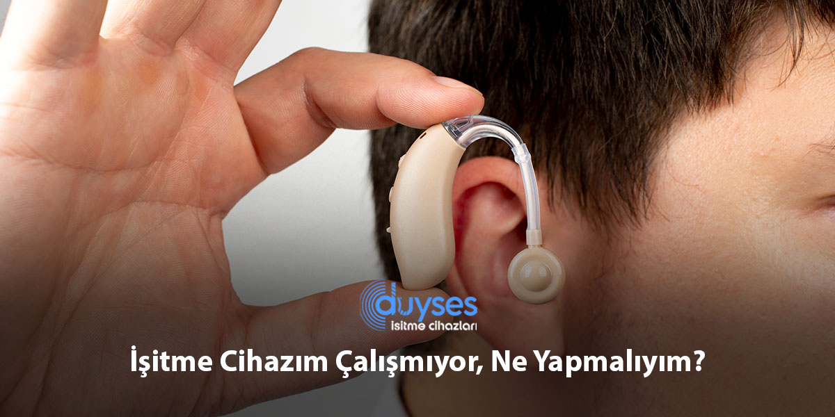 İşitme Cihazım Çalışmıyor, Ne Yapmalıyım?